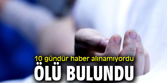 10 gündür haber alınamıyordu! 