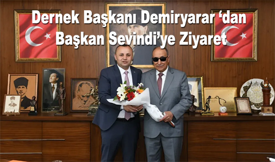 Dernek Başkanı Demiryarar ‘dan Başkan Sevindi’ye Ziyaret