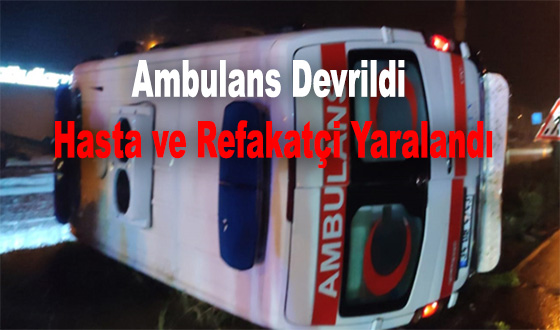 Ambulans Devrildi Hasta ve Refakatçi Yaralandı