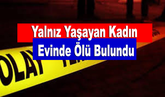 Yalnız Yaşayan Kadın Evinde Ölü Bulundu