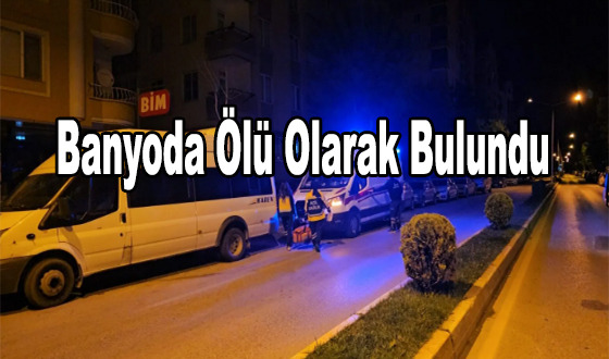 Banyoda Ölü Olarak Bulundu