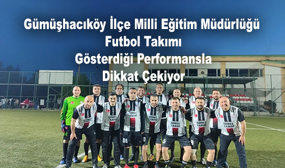 Gümüşhacıköy İlçe Milli Eğitim Müdürlüğü Futbol Takımı Gösterdiği Performansla Dikkat Çekiyor