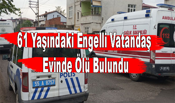 61 Yaşındaki Engelli Vatandaş Evinde Ölü Bulundu