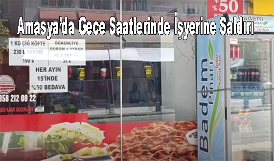 Amasya’da Gece Saatlerinde İşyerine Saldırı