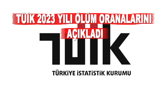 TÜİK 2023 YILI ÖLÜM ORANALARINI AÇIKLADI