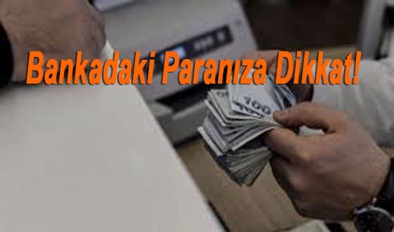 Bankadaki paranıza dikkat! 