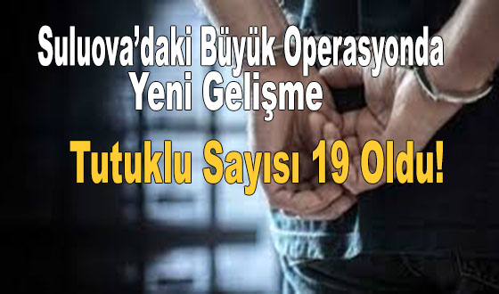 Suluova’daki Büyük Operasyonda Yeni Gelişme: Tutuklu Sayısı 19 Oldu!