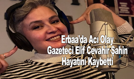 Erbaa’da Acı Olay Gazeteci Elif Cevahir Şahin Hayatını Kaybetti