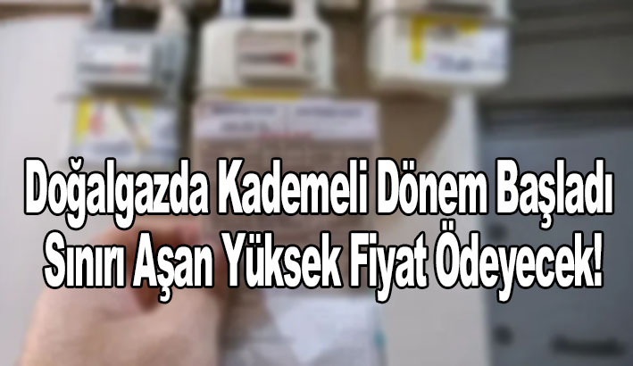 Doğalgazda Kademeli Dönem Başladı: Sınırı Aşan Yüksek Fiyat Ödeyecek!