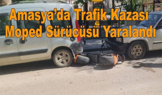 Amasya’da Trafik Kazası: Moped Sürücüsü Yaralandı
