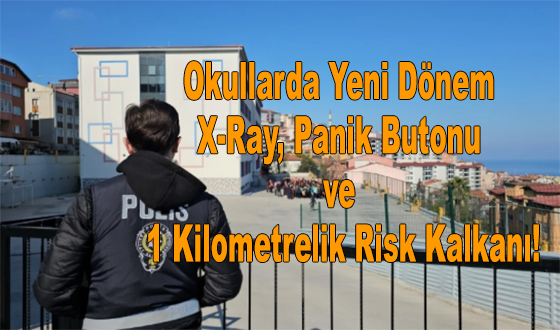 Okullarda Yeni Dönem X-Ray, Panik Butonu ve 1 Kilometrelik Risk Kalkanı!