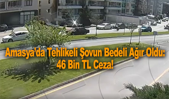 Amasya’da Tehlikeli Şovun Bedeli Ağır Oldu: 46 Bin TL Ceza!
