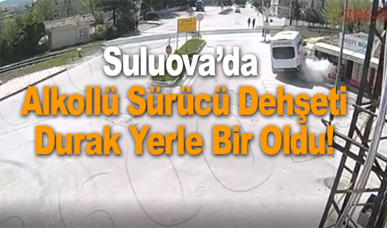 Suluova’da Alkollü Sürücü Dehşeti: Durak Yerle Bir Oldu!