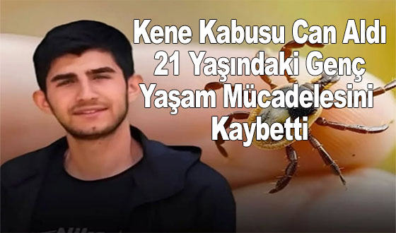 Kene Kabusu Can Aldı: 21 Yaşındaki Genç Yaşam Mücadelesini Kaybetti