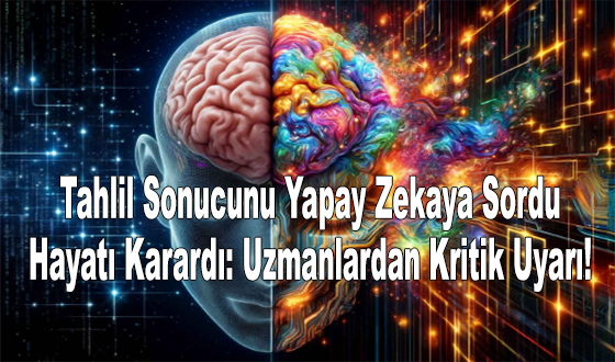 Tahlil Sonucunu Yapay Zekaya Sordu, Hayatı Karardı: Uzmanlardan Kritik Uyarı!