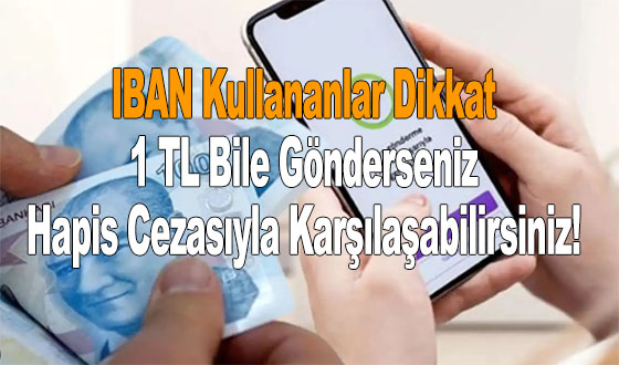 IBAN Kullananlar Dikkat: 1 TL Bile Gönderseniz Hapis Cezasıyla Karşılaşabilirsiniz!