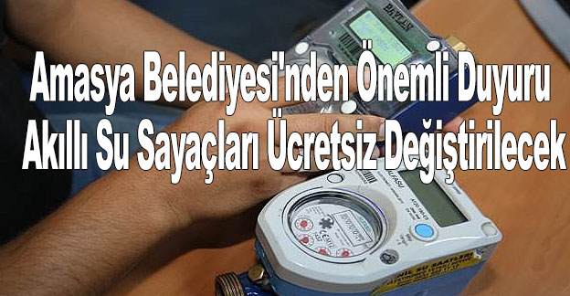 Amasya Belediyesi'nden Önemli Duyuru: Akıllı Su Sayaçları Ücretsiz Değiştirilecek