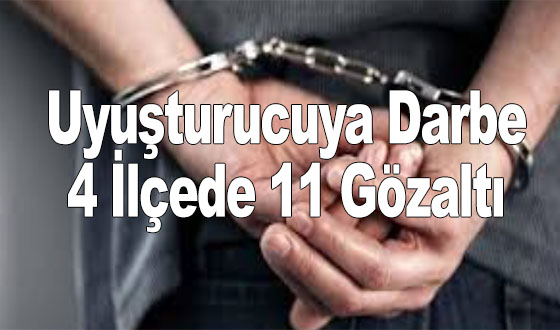  Uyuşturucuya Darbe: 4 İlçede 11 Gözaltı