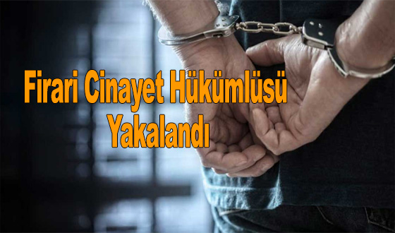 Firari Cinayet Hükümlüsü Yakalandı