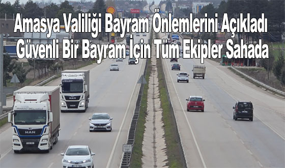 Amasya Valiliği Bayram Önlemlerini Açıkladı: Güvenli Bir Bayram İçin Tüm Ekipler Sahada