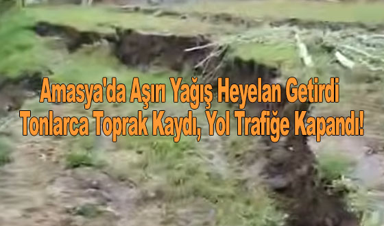 Amasya'da Aşırı Yağış Heyelan Getirdi: Tonlarca Toprak Kaydı, Yol Trafiğe Kapandı!