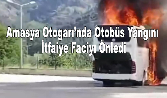 Amasya Otogarı’nda Otobüs Yangını: İtfaiye Faciyı Önledi