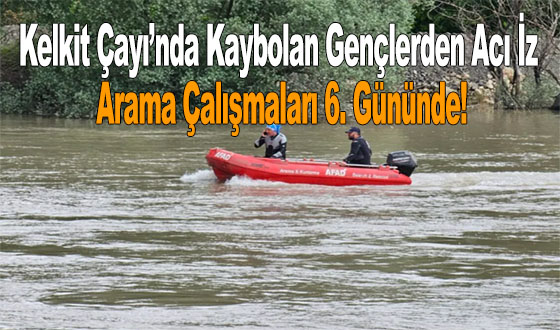 Kelkit Çayı’nda Kaybolan Gençlerden Acı İz: Arama Çalışmaları 6. Gününde!
