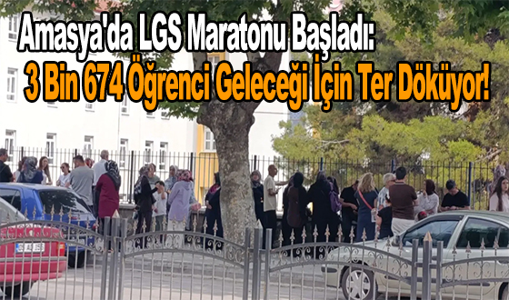 Amasya'da LGS Maratonu Başladı: 3 Bin 674 Öğrenci Geleceği İçin Ter Döküyor!