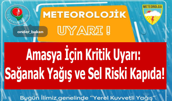 Amasya İçin Kritik Uyarı: Sağanak Yağış ve Sel Riski Kapıda!