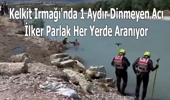 Kelkit Irmağı'nda 1 Aydır Dinmeyen Acı: İlker Parlak Her Yerde Aranıyor