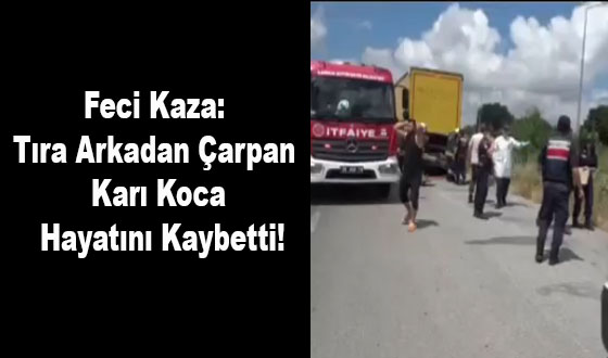 Feci Kaza: Tıra Arkadan Çarpan Karı Koca Hayatını Kaybetti!