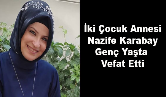 İki Çocuk Annesi Nazife Karabay Genç Yaşta Vefat Etti