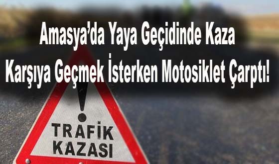 Amasya’da Yaya Geçidinde Kaza: Karşıya Geçmek İsterken Motosiklet Çarptı!