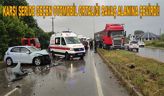 KARŞI ŞERİDE GEÇEN OTOMOBİL ORTALIĞI SAVAŞ ALANINA ÇEVİRDİ! 