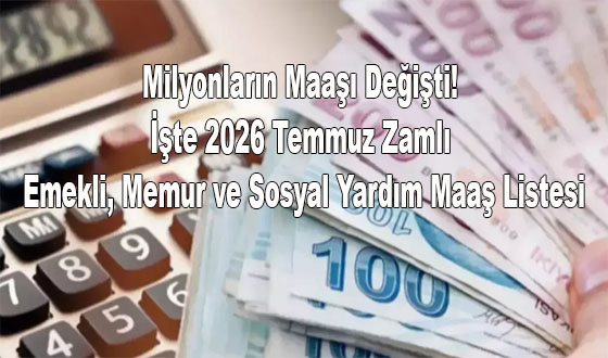 Milyonların Maaşı Değişti! İşte 2026 Temmuz Zamlı Emekli, Memur ve Sosyal Yardım Maaş Listesi