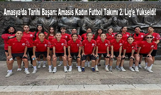 Amasya’da Tarihi Başarı: Amasis Kadın Futbol Takımı 2. Lig’e Yükseldi!