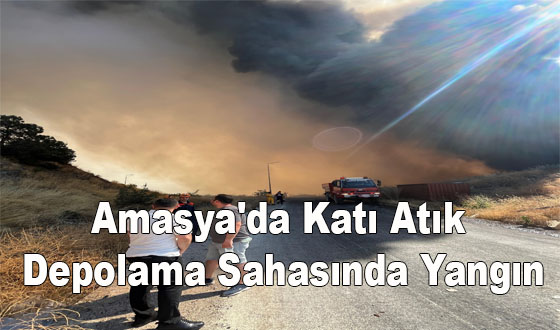 Amasya'da Katı Atık Depolama Sahasında Yangın