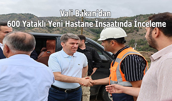 Vali Bakan’dan 600 Yataklı Yeni Hastane İnşaatında İnceleme