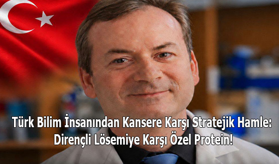 Türk Bilim İnsanından Kansere Karşı Stratejik Hamle: Dirençli Lösemiye Karşı Özel Protein!