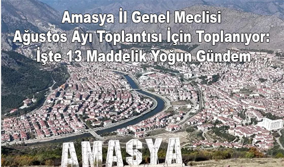 Amasya İl Genel Meclisi Ağustos Ayı Toplantısı İçin Toplanıyor: İşte 13 Maddelik Yoğun Gündem