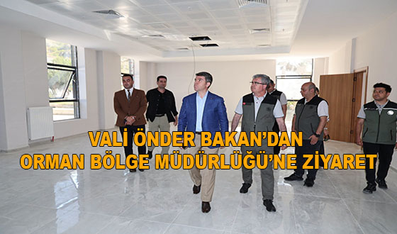 VALİ ÖNDER BAKAN’DAN ORMAN BÖLGE MÜDÜRLÜĞÜ’NE ZİYARET