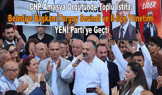 CHP Amasya Örgütünde Toplu İstifa: Belediye Başkanı Turgay Sevindi ve İl-İlçe Yönetimi YENİ Parti'ye Geçti