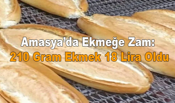Amasya’da Ekmeğe Zam: 210 Gram Ekmek 18 Lira Oldu