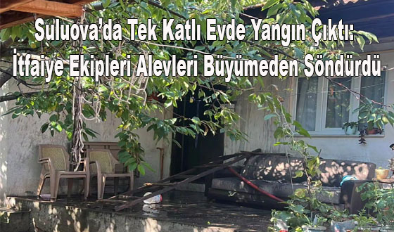 Suluova’da Tek Katlı Evde Yangın Çıktı: İtfaiye Ekipleri Alevleri Büyümeden Söndürdü