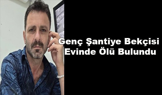 Genç Şantiye Bekçisi Evinde Ölü Bulundu