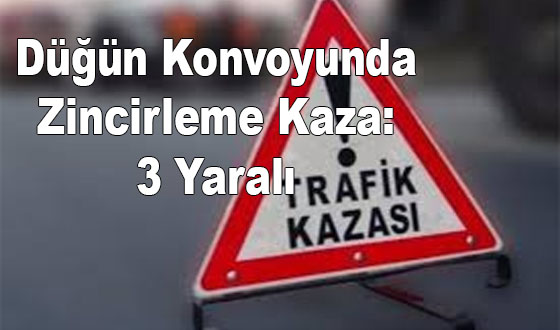 Düğün Konvoyunda Zincirleme Kaza: 3 Yaralı