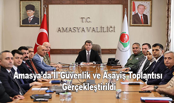 Amasya’da İl Güvenlik ve Asayiş Toplantısı Gerçekleştirildi