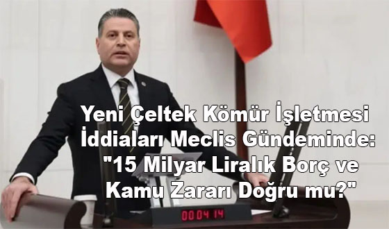 Yeni Çeltek Kömür İşletmesi İddiaları Meclis Gündeminde: 