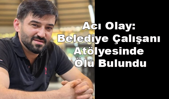 Acı Olay: Belediye Çalışanı Atölyesinde Ölü Bulundu