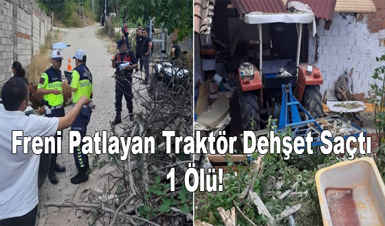 Freni Patlayan Traktör Dehşet Saçtı: 1 Ölü!